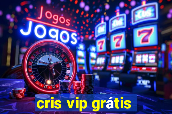 cris vip grátis